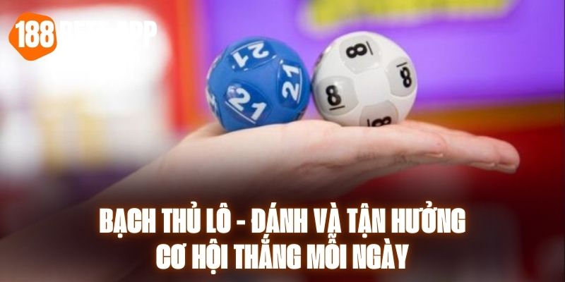 Bạch Thủ Lô - Đánh Và Tận Hưởng Cơ Hội Thắng Mỗi Ngày