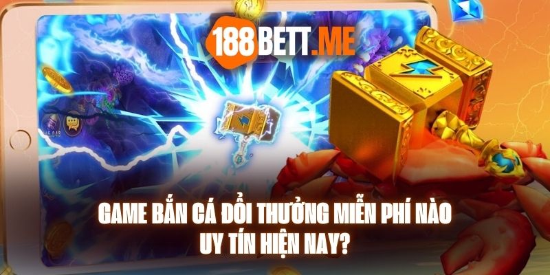 Game Bắn Cá Đổi Thưởng Miễn Phí Nào Uy Tín Hiện Nay?