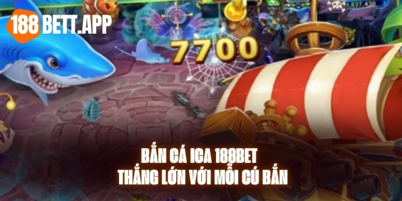 Bắn Cá ICA 188BET - Thắng Lớn Với Mỗi Cú Bắn