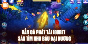 Bắn Cá Phát Tài 188BET - Săn Tìm Kho Báu Đại Dương