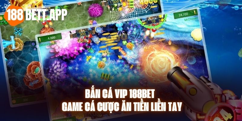 Bắn Cá Vip 188BET - Game Cá Cược Ăn Tiền Liền Tay