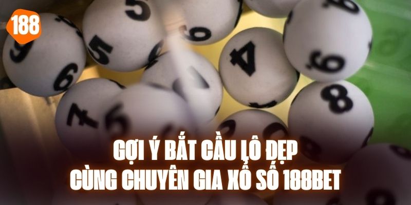 Gợi Ý Bắt Cầu Lô Đẹp Cùng Chuyên Gia Xổ Số 188bet