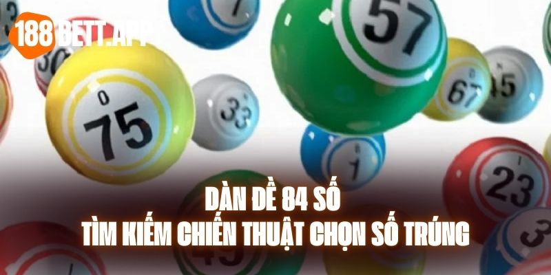 Dàn Đề 84 Số - Tìm Kiếm Chiến Thuật Để Chọn Số Trúng