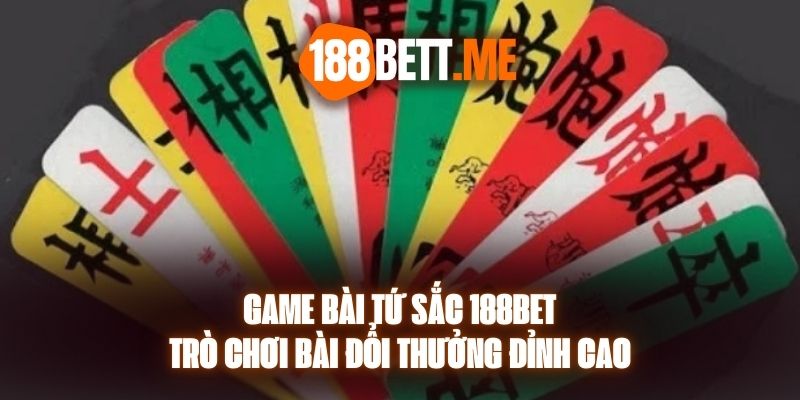 Game Bài Tứ Sắc 188bet - Trò Chơi Bài Đổi Thưởng Đỉnh Cao