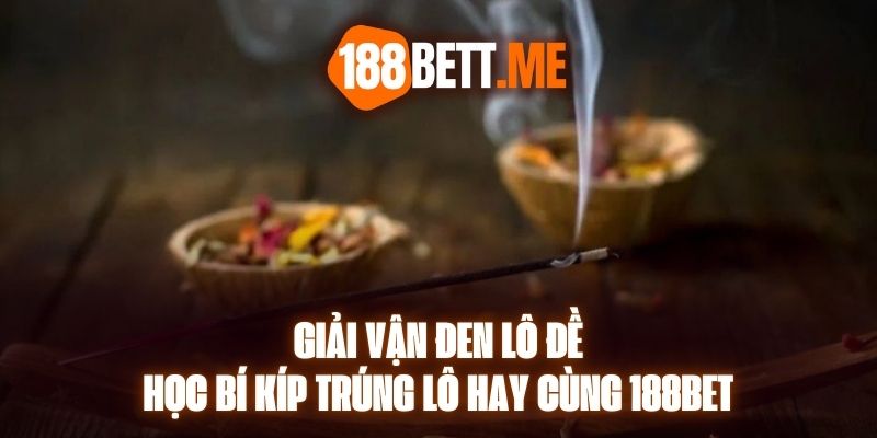 Giải Vận Đen Lô Đề - Học Bí Kíp Trúng Lô Hay Cùng 188bet