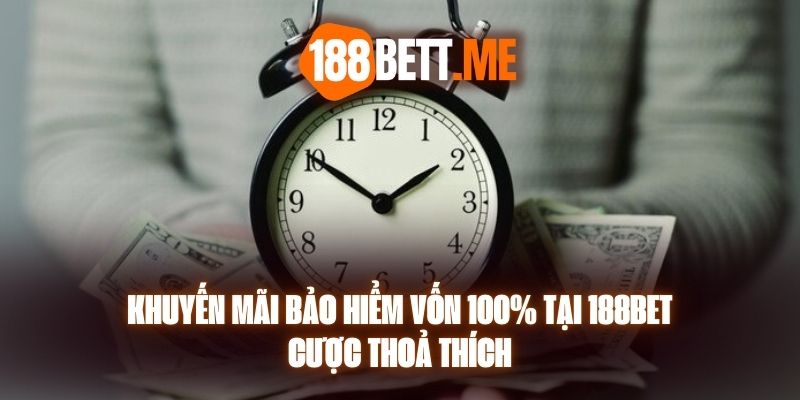 Khuyến Mãi Bảo Hiểm Vốn 100% Tại 188bet, Cược Thoả Thích