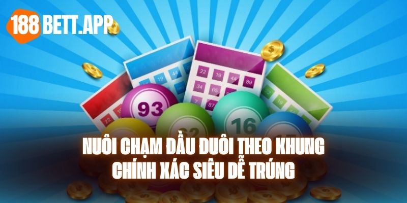 Nuôi Chạm Đầu Đuôi Theo Khung Chính Xác Siêu Dễ Trúng