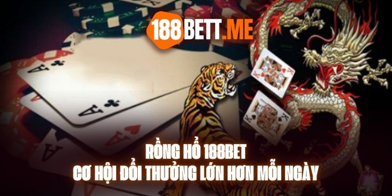 Rồng Hổ 188bet – Cơ Hội Đổi Thưởng Lớn Hơn Mỗi Ngày