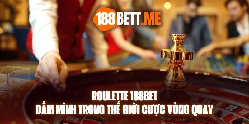 Roulette 188bet – Đắm Mình Trong Thế Giới Cược Vòng Quay