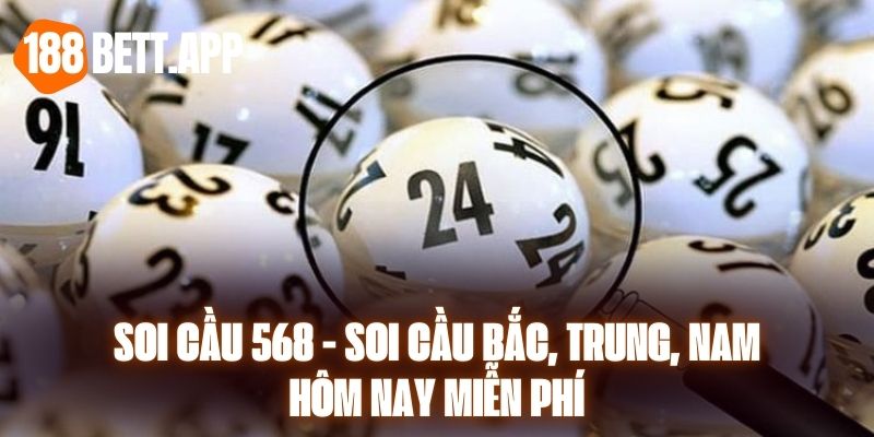 Soi Cầu 568 - Soi Cầu Bắc, Trung, Nam Hôm Nay Miễn Phí