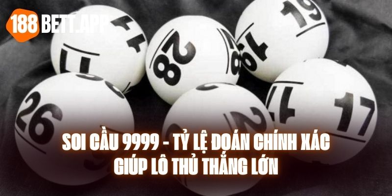 Soi Cầu 9999 - Tỷ Lệ Đoán Chính Xác, Giúp Lô Thủ Thắng Lớn