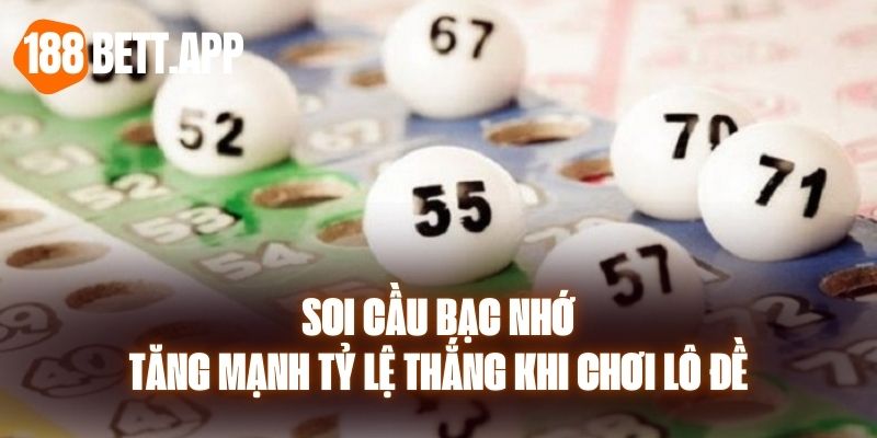 Soi Cầu Bạc Nhớ - Tăng Mạnh Tỷ Lệ Thắng Khi Chơi Lô Đề