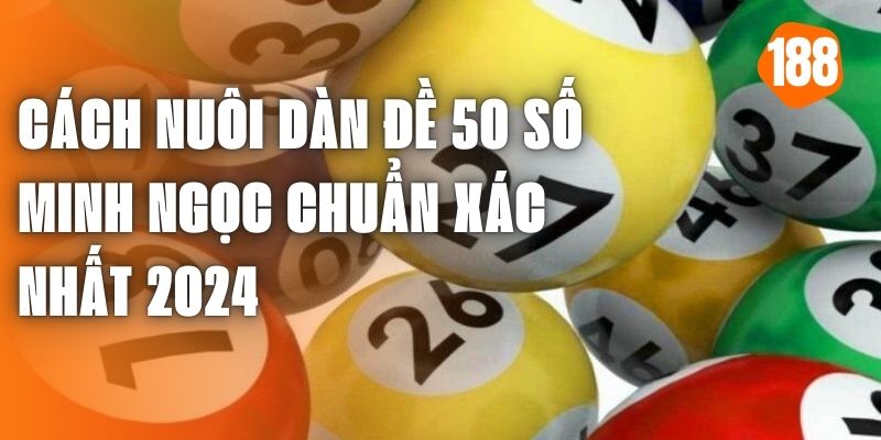 Cách Nuôi Dàn Đề 50 Số Minh Ngọc Chuẩn Xác Nhất 2024