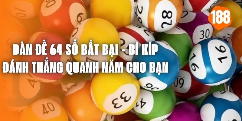 Dàn Đề 64 Số Bất Bại - Bí Kíp Đánh Thắng Quanh Năm Cho Bạn