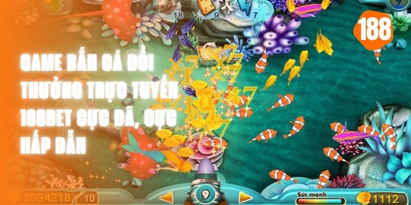 Game Bắn Cá Đổi Thưởng Trực Tuyến 188BET Cực Đã, Cực Hấp Dẫn