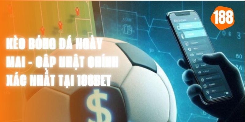 Kèo Bóng Đá Ngày Mai - Cập Nhật Chính Xác Nhất Tại 188BET